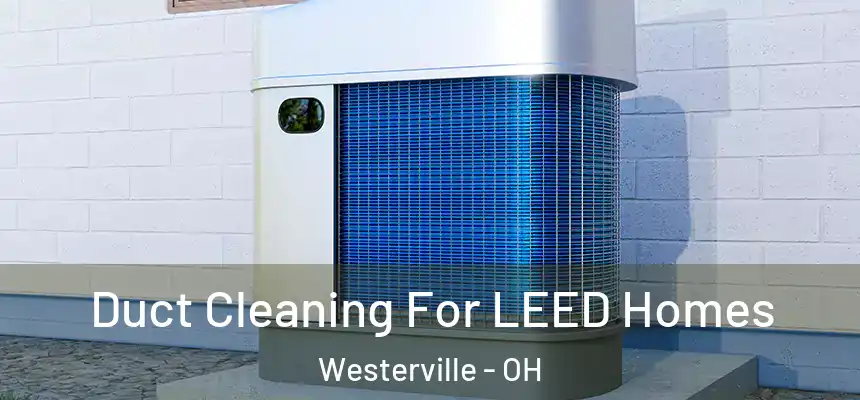  Duct Cleaning For LEED Homes Westerville - OH