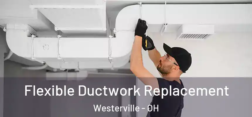  Flexible Ductwork Replacement Westerville - OH
